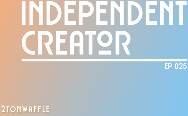 Podcast cover art for Independent Creator Episode 025 by 2TonWaffle, featuring gradient background in orange and blue.